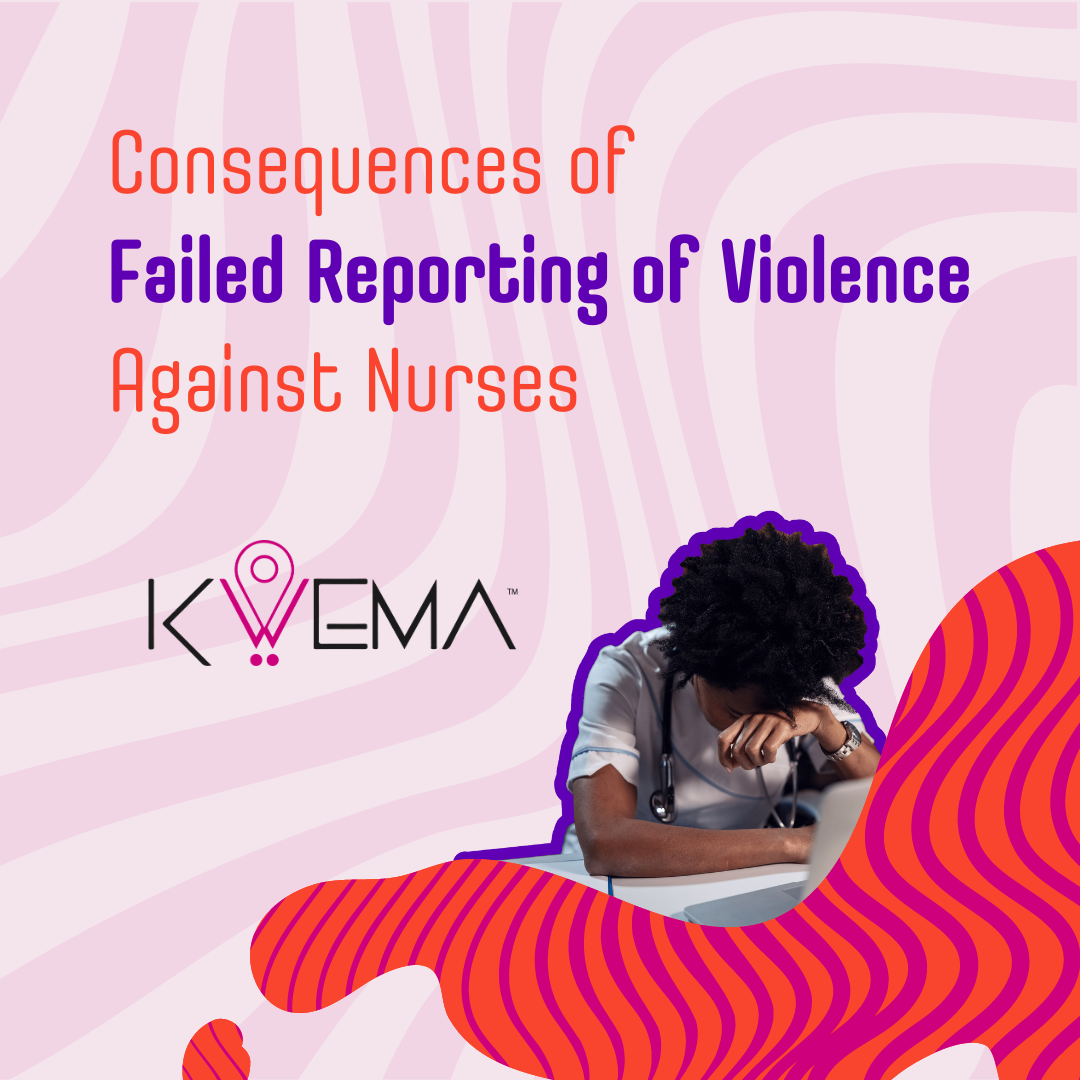 Consequences Of Failed Reporting Of Violence Against Nurses Kwema Inc